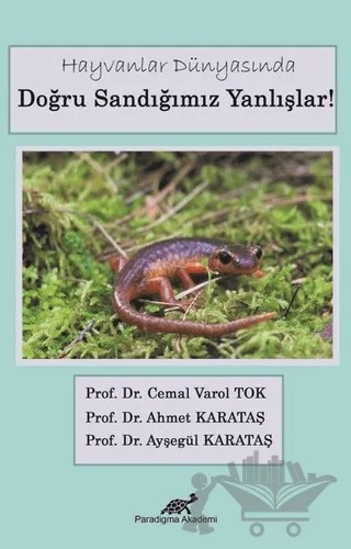 Hayvanlar Dünyasında Doğru Sandığımız Yanlışlar! – Ahmet Karataş, Ayşegül Karataş, Cemal Varol Tok – Paradigma Akademi Yayınları kitap kapağı