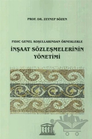 Fidic Genel Koşullarından Örneklerle İnşaat Sözleşmelerinin Yönetimi – Zeynep Sözen – Legal Yayıncılık kitap kapağı