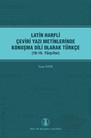 Latin Harfli Çeviri Yazı Metinlerinde Konuşma Dili Olarak Türkçe (16-18. Yüzyıllar) – Suat Özer – Türk Dil Kurumu Yayınları kitap kapağı