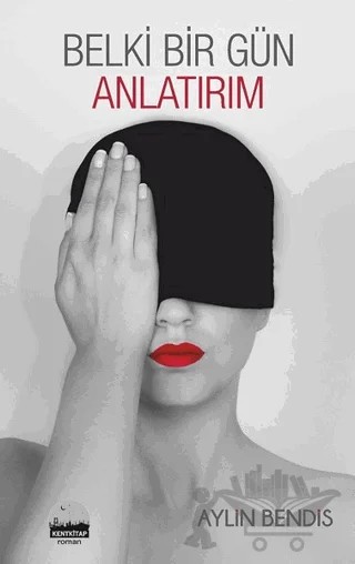 Belki Bir Gün Anlatırım – Aylin Bendis – Kent Kitap kitap kapağı