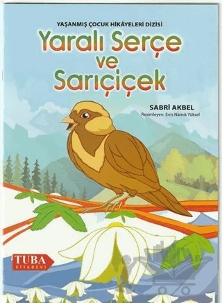 Yaralı Serçe ve Sarıçiçek - Yaşanmış Çocuk Hikayeleri Dizisi – Sabri Akbel – Tuba Kitabevi kitap kapağı