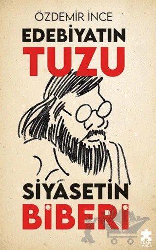Edebiyatın Tuzu Siyasetin Biberi – Özdemir İnce – Eksik Parça Yayınları kitap kapağı