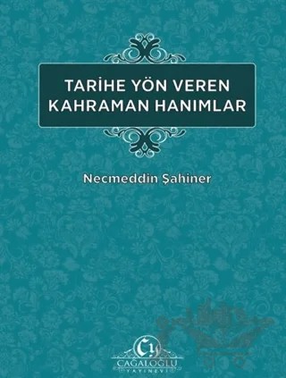 Tarihe Yön Veren Kahraman Hanımlar – Necmeddin Şahiner – Cağaloğlu Yayınevi kitap kapağı