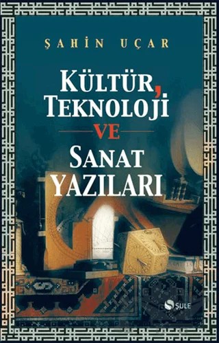 Kültür, Teknoloji ve Sanat Yazıları – Şahin Uçar – Şule Yayınları kitap kapağı