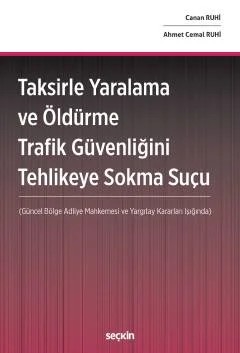 Taksirle Yaralama ve Öldürme Trafik Güvenliğini Tehlikeye Sokma Suçu (Güncel Bölge Adliye Mahkemesi ve Yargıtay Kararları Işığında) – Canan Ruhi, Ahmet Cemal Ruhi – Seçkin Yayıncılık kitap kapağı