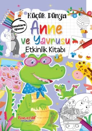 Küçük Dünya - Anne ve Yavrusu - Etkinlik Kitabı – Kolektif – Yumurcak Yayınları kitap kapağı