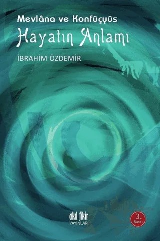 Hayatın Anlamı - Mevlana ve Konfüçyüs – İbrahim Özdemir – Akıl Fikir Yayınları kitap kapağı