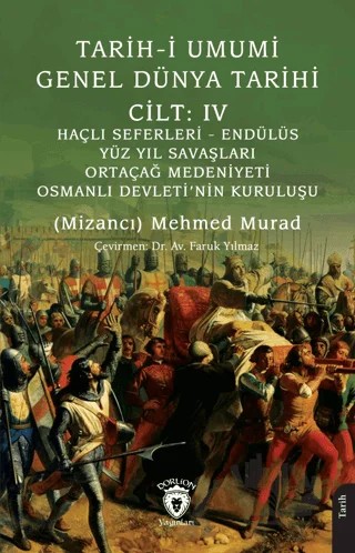 Tarih-i Umumi - Genel Dünya TarihiCilt: IV Haçlı Seferleri - Endülüs - Yüz Yıl Savaşları - Ortaçağ Medeniyeti - Osmanlı Devleti’nin Kuruluşu – Mizancı Mehmed Murad – Dorlion Yayınları kitap kapağı