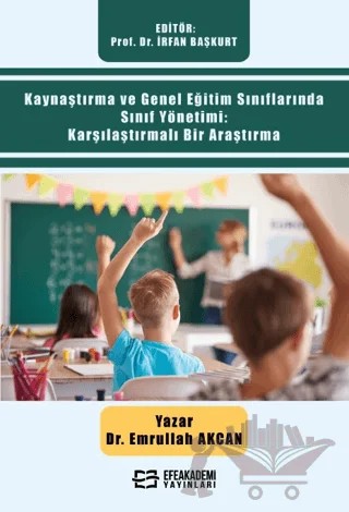 Kaynaştırma ve Genel Eğitim Sınıflarında Sınıf Yönetimi: Karşılaştırmalı Bir Araştırma – Emrullah Akcan – Efe Akademi Yayınları kitap kapağı