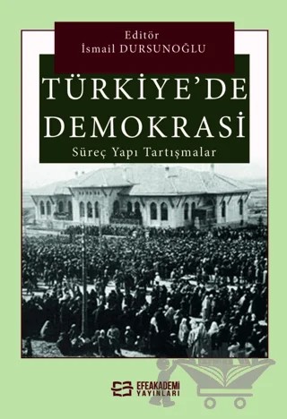 Türkiye'de Demokrasi Süreç, Yapı, Tartışmalar – İsmail Dursunoğlu – Efe Akademi Yayınları kitap kapağı