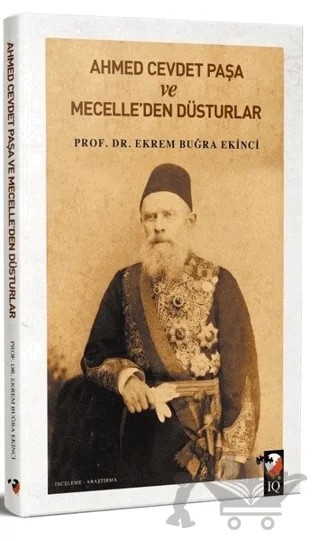 Ahmet Cevdet Paşa ve Mecelle'den Düsturlar – Ekrem Buğra Ekinci – IQ Kültür Sanat Yayıncılık kitap kapağı
