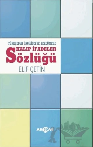 Türkçeden İngilizceye Tercümede Kalıp İfadeler Sözlüğü – Elif Çetin – Akçağ Yayınları kitap kapağı