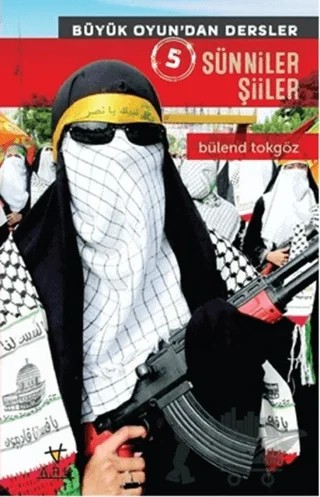 Sünniler Şiiler - Büyük Oyun'dan Dersler 5 – Bülend Tokgöz – Ark Kitapları kitap kapağı