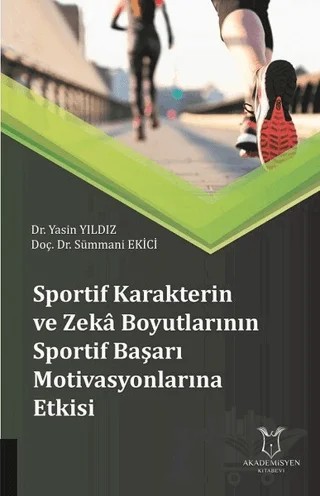 Sportif Karakterin ve Zeka Boyutlarının Sportif Başarı Motivasyonlarına Etkisi – Murat Özmaden, Sümmani Ekici, Yasin Yıldız – Akademisyen Kitabevi kitap kapağı