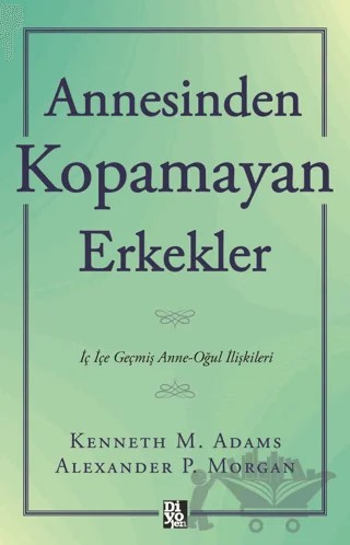 Annesinden Kopamayan Erkekler – Kenneth M. Adams, Alexander P. Morgan – Diyojen Yayıncılık kitap kapağı