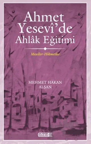 Ahmet Yesevi'de Ahlak Eğitimi – Mehmet Hakan Alşan – Dönem Yayıncılık kitap kapağı