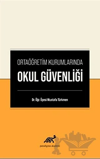 Ortaöğretim Kurumlarında Okul Güvenliği – Mustafa Türkmen – Paradigma Akademi Yayınları kitap kapağı