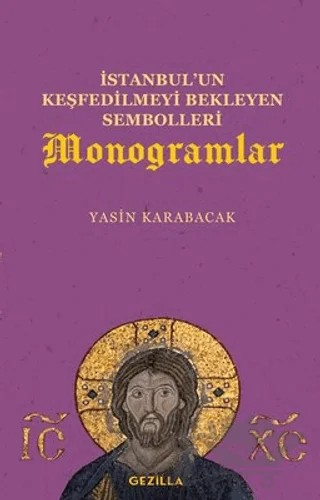 İstanbul’un Keşfedilmeyi Bekleyen Sembolleri Monogramlar – Yasin Karabacak – Gezilla Yayınevi kitap kapağı