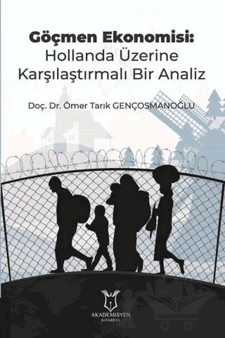 Göçmen Ekonomisi: Hollanda Üzerine Karşılaştırmalı Bir Analiz – Ömer Tarık Gençosmanoğlu – Akademisyen Kitabevi kitap kapağı