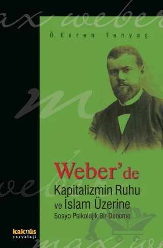 Weber’de Kapitalizmin Ruhu ve İslam Üzerine Sosyo Psikolojik Bir Deneme – Ömer Evren Tanyaş – Kaknüs Yayınları kitap kapağı