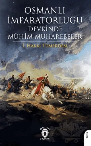 Osmanlı İmparatorluğu Devrinde Mühim Muharebeler – İ. Hakkı Tümerdem – Dorlion Yayınları kitap kapağı