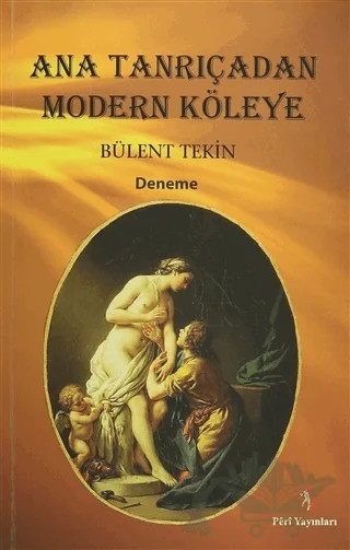 Ana Tanrıçadan Modern Köleye – Bülent Tekin – Peri Yayınları kitap kapağı
