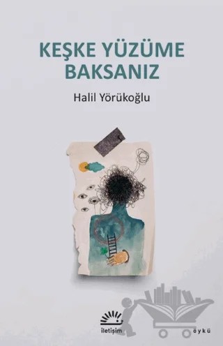 Keşke Yüzüme Baksanız – Halil Yörükoğlu – İletişim Yayınevi kitap kapağı