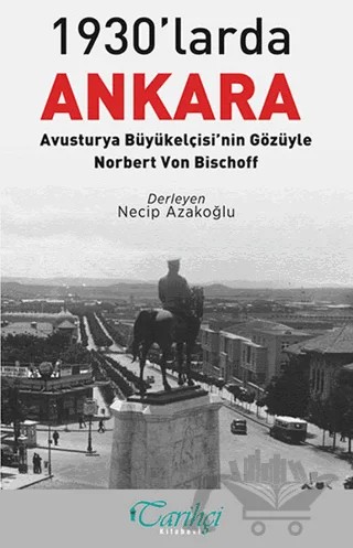 1930'larda Ankara: Avusturya Büyükelçisi'nin Gözüyle - Norbert Von Bischoff – Kolektif – Tarihçi Kitabevi kitap kapağı