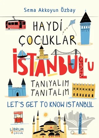Haydi Çocuklar İstanbul’u Tanıyalım Tanıtalım - Let’s Get To Know Istanbul – Sema Akkoyun Özbay – Librum Kitap kitap kapağı