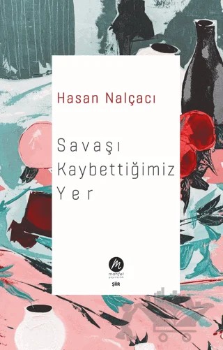Savaşı Kaybettiğimiz Yer – Hasan Nalçacı – Mahfel Yayıncılık kitap kapağı