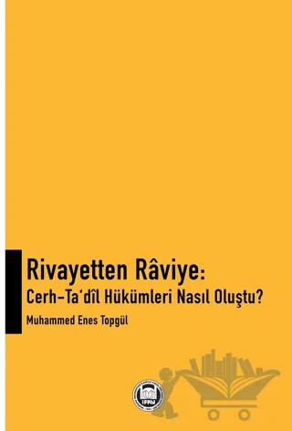 Rivayetten Raviye - Cerh-Ta‘dîl Hükümleri Nasıl Oluştu? – Muhammed Enes Topgül – Marmara Üniversitesi İlahiyat Fakültesi Vakfı kitap kapağı