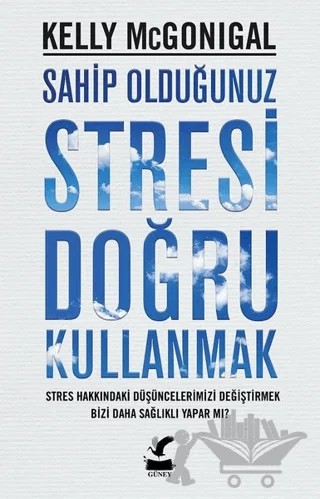 Sahip Olduğunuz Stresi Doğru Kullanmak – Kelly Mcgonigal – Güney Kitap kitap kapağı
