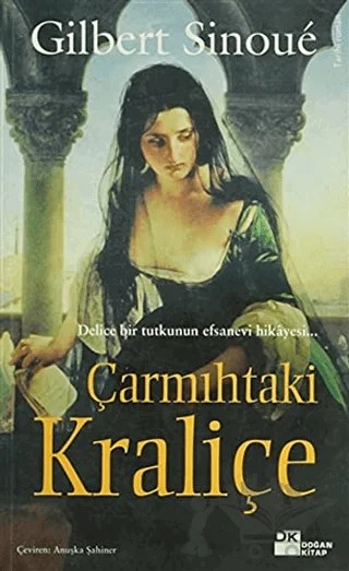 Çarmıhtaki Kraliçe Delice Bir Tutkunun Efsanevi Hikayesi – Gilbert Sinoue – Doğan Kitap kitap kapağı