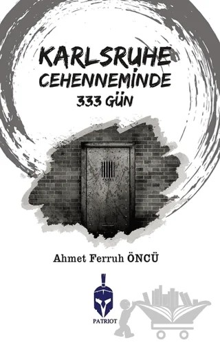 Karlsruhe Cehenneminde 333 Gün – Ahmet Ferruh Öncü – Patriot Yayınları kitap kapağı