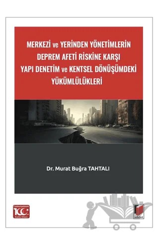 Merkezi ve Yerinden Yönetimlerin Deprem Afeti Riskine Karşı Yapı Denetim ve Kentsel Dönüşümdeki Yükümlülükleri – Murat Buğra Tahtalı – Adalet Yayınevi kitap kapağı