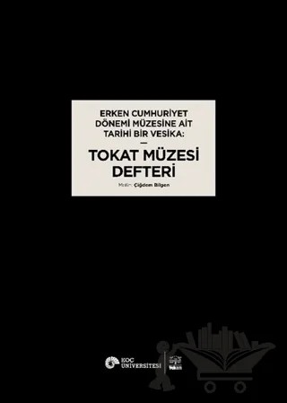 Erken Cumhuriyet Dönemi Müzesine Ait Tarihi Bir Vesika: Tokat Müzesi Defteri – Çiğdem Bilgen – VEKAM (Koç Üniversitesi Vehbi Koç Ankara Araştırmaları Uygulama ve Araştırma Merkezi) kitap kapağı