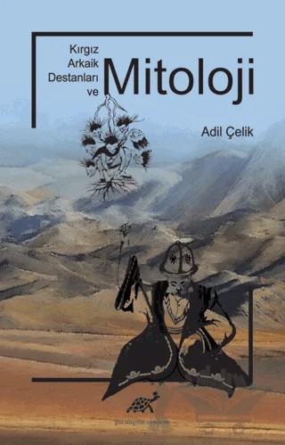 Kırgız Arkaik Destanları ve Mitoloji – Adil Çelik – Paradigma Akademi Yayınları kitap kapağı