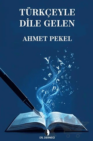 Türkçeyle Dile Gelen – Ahmet Pekel – Dil Derneği Kitapları kitap kapağı