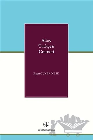 Altay Türkçesi Grameri – Figen Güner Dilek – Türk Dil Kurumu Yayınları kitap kapağı