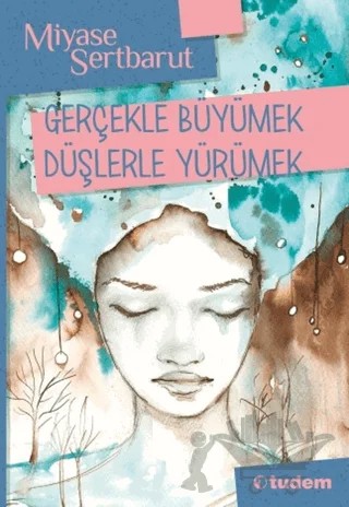 Gerçekle Büyümek Düşlerle Yürümek – Miyase Sertbarut – Tudem Yayınları kitap kapağı