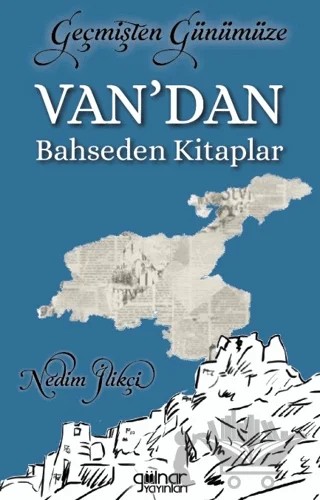 Geçmişten Günümüze Van’dan Bahseden Kitaplar – Nedim İlikçi – Gülnar Yayınları kitap kapağı