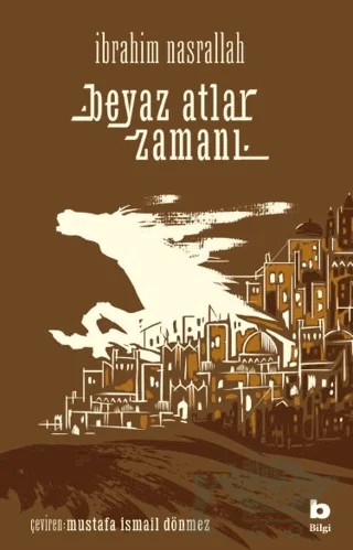 Beyaz Atlar Zamanı – İbrahim Nasrallah – Bilgi Yayınevi kitap kapağı