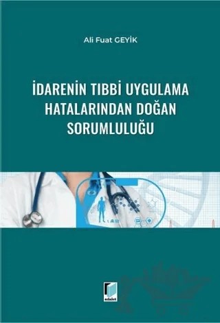 İdarenin Tıbbi Uygulama Hatalarından Doğan Sorumluluğu – Ali Fuat Geyik – Adalet Yayınevi kitap kapağı