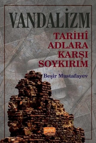 VANDALİZM - Tarihî Adlara Karşı Soykırım – Beşir Mustafayev – Nobel Bilimsel Eserler kitap kapağı