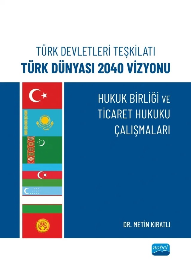 Türk Devletleri Teşkilatı Türk Dünyası 2040 Vizyonu - HUKUK BİRLİĞİ VE TİCARET HUKUKU ÇALIŞMALARI – Metin Kıratlı – Nobel Akademik Yayıncılık kitap kapağı
