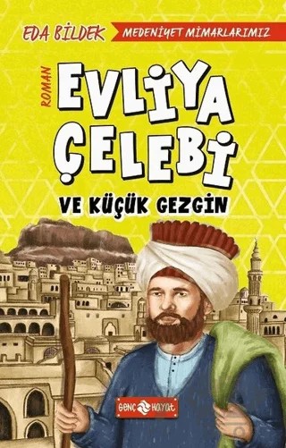 Medeniyet Mimarlarımız 1 - Evliya Çelebi ve Küçük Gezgin – Eda Bildek – Genç Hayat kitap kapağı