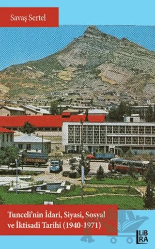 Tunceli’nin İdari, Siyasi, Sosyal ve İktisadi Tarihi (1940-1971) – Savaş Sertel – Libra Yayınları kitap kapağı