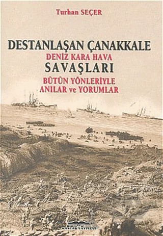 Destanlaşan Çanakkale Deniz Kara Hava Savaşları Bütün Yönleriyle Anılar ve Yorumlar – Turhan Seçer – Kastaş Yayınları kitap kapağı
