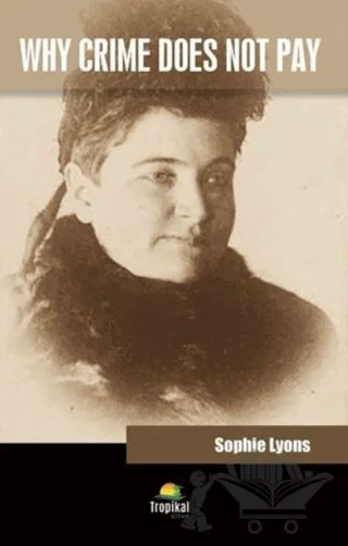Why Crime Does Not Pay – Sophie Lyons – Tropikal Kitap kitap kapağı