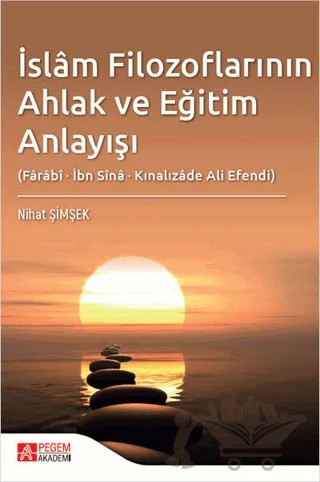 İslam Filozoflarının Ahlak ve Eğitim Anlayışı (Farabi, İbn Sina, Kınalızade Ali Efendi) – Nihat Şimşek – Pegem Akademi Yayıncılık kitap kapağı